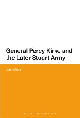 General Percy Kirke and the Later Stuart Army - Childs, John, Professor