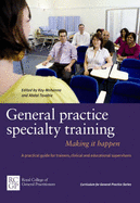 General Practice Specialty Training: Making it Happen: A Practical Guide for Trainers, Clinical and Educational Supervisors - Mohanna, Kay (Editor), and Tavabie, Abdol (Editor)