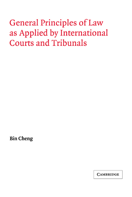 General Principles of Law as Applied by International Courts and Tribunals - Cheng, Bin, and Schwarzenberger, Georg (Foreword by)