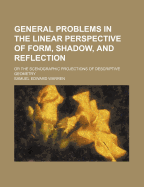 General Problems in the Linear Perspective of Form, Shadow, and Reflection: or the Scenographic Projections of Descriptive Geometry