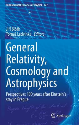 General Relativity, Cosmology and Astrophysics: Perspectives 100 years after Einstein's stay in Prague - Bick, Jir (Editor), and Ledvinka, Toms (Editor)