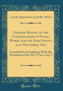 General Report of the Commissioners of Public Works, for the Year Ending 31st December, 1857: Furnished in Compliance with the Provisions of the Act, 9 Vict. Cap. 7 (Classic Reprint)