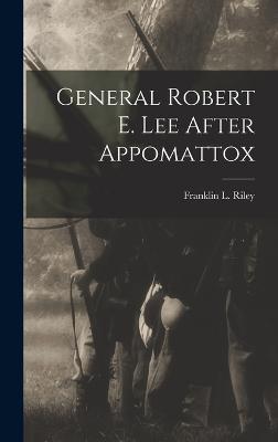 General Robert E. Lee After Appomattox - Riley, Franklin L