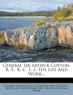 General Sir Arthur Cotton, R. E., K. C. S. I.: His Life and Work