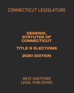 General Statutes of Connecticut Title 9 Elections 2020 Edition: West Hartford Legal Publishing