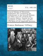 General Statutes of Minnesota Supplement 1917 Containing the Amendments to the General Statutes and Other Laws of a General and Permanent Nature, Enac