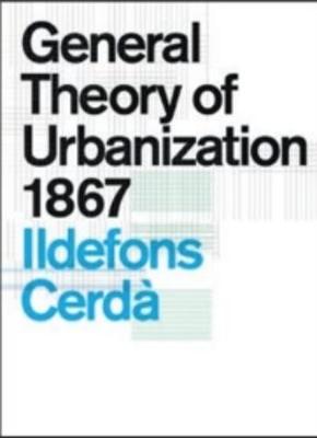 General Theory of Urbanization 1867 - Ildefons, Cerd, and Vicente, Guallart (Editor)