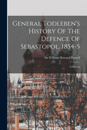 General Todleben's History of the Defence of Sebastopol. 1854-5: A Review