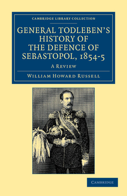 General Todleben's History of the Defence of Sebastopol, 1854-5: A Review - Russell, William Howard