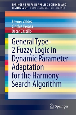 General Type-2 Fuzzy Logic in Dynamic Parameter Adaptation for the Harmony Search Algorithm - Valdez, Fevrier, and Peraza, Cinthia, and Castillo, Oscar
