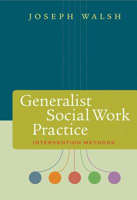 Generalist Social Work Practice: Intervention Methods - Walsh, Joseph, Professor