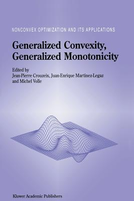 Generalized Convexity, Generalized Monotonicity: Recent Results: Recent Results - Crouzeix, Jean-Pierre (Editor), and Martinez Legaz, Juan Enrique (Editor), and Volle, Michel (Editor)