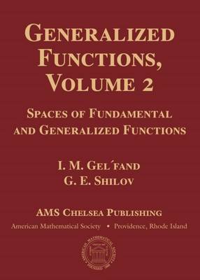 Generalized Functions, Volume 2: Spaces of Fundamental and Generalized Functions - Gel'fand, I.M., and Shilov, G.E.