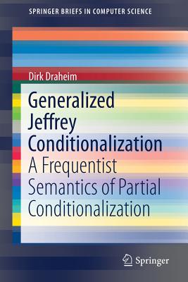 Generalized Jeffrey Conditionalization: A Frequentist Semantics of Partial Conditionalization - Draheim, Dirk