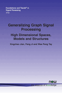 Generalizing Graph Signal Processing: High Dimensional Spaces, Models and Structures