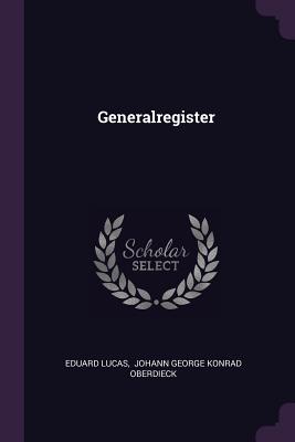 Generalregister - Lucas, Eduard, and Johann George Konrad Oberdieck (Creator)