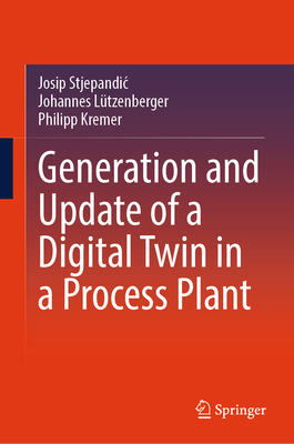 Generation and Update of a Digital Twin in a Process Plant - Stjepandic, Josip, and Ltzenberger, Johannes, and Kremer, Philipp