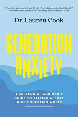 Generation Anxiety: A Millennial and Gen Z Guide to Staying Afloat in an Uncertain World - Cook, Lauren, Dr.