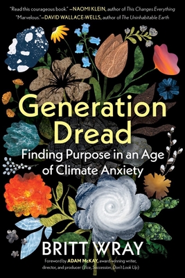 Generation Dread: Finding Purpose in an Age of Climate Anxiety - Wray, Britt, and McKay, Adam (Foreword by)