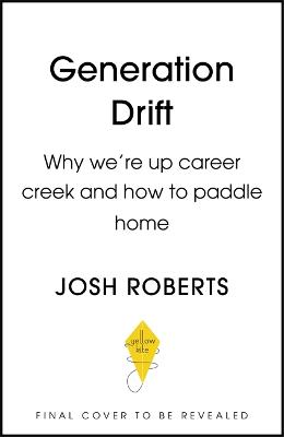 Generation Drift: Why we're up career creek and how to paddle home - Roberts, Josh