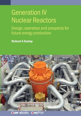 Generation IV Nuclear Reactors: Design, operation and prospects for future energy production - Dunlap, Richard A