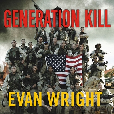 Generation Kill: Devildogs, Iceman, Captain America, and the New Face of American War - Wright, Evan, and Lawlor, Patrick Girard (Read by)