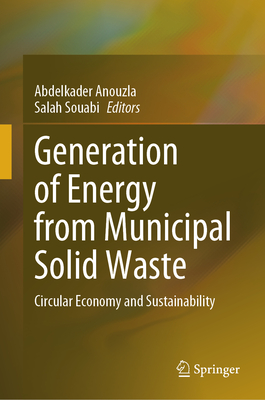 Generation of Energy from Municipal Solid Waste: Circular Economy and Sustainability - Anouzla, Abdelkader (Editor), and Souabi, Salah (Editor)