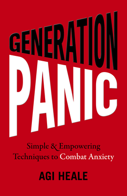 Generation Panic: Simple & Empowering Techniques to Combat Anxiety - Heale, Agi