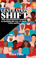 Generation Shift: How generational evolution is changing the way we think, work and live