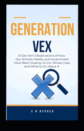 Generation Vex: A Gen Xer's Observations of How Our Schools, Media, and Government Have Been Duping Us Our Whole Lives, and What to Do About It