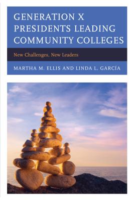 Generation X Presidents Leading Community Colleges: New Challenges, New Leaders - Ellis, Martha M, and Garcia, Linda