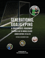 Generational Goalkeeping: A Grassroots Roadmap for Ages U8 to World Class (Junior Edition: U12 - U14)