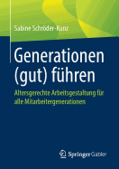 Generationen (Gut) F?hren: Altersgerechte Arbeitsgestaltung F?r Alle Mitarbeitergenerationen