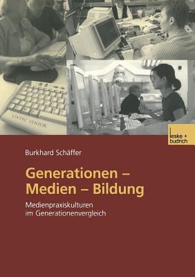 Generationen -- Medien -- Bildung: Medienpraxiskulturen Im Generationenvergleich - Sch?ffer, Burkhard