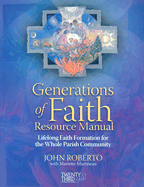 Generations of Faith Resource Manual: Lifelong Faith Formation for the Whole Parish Community