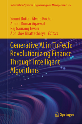 Generative AI in Fintech: Revolutionizing Finance Through Intelligent Algorithms - Dutta, Soumi (Editor), and Rocha, lvaro (Editor), and Agarwal, Ambuj Kumar (Editor)