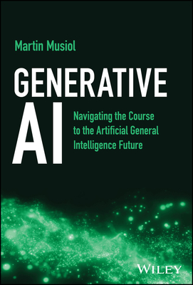 Generative AI: Navigating the Course to the Artificial General Intelligence Future - Musiol, Martin
