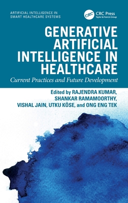 Generative Artificial Intelligence in Healthcare: Current Practices and Future Development - Kumar, Rajendra (Editor), and Ramamoorthy, Shankar (Editor), and Jain, Vishal (Editor)