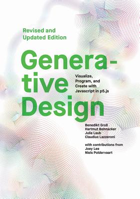 Generative Design: Visualize, Program, and Create with JavaScript in p5.js - Gross, Benedikt, and Bohnacker, Hartmut