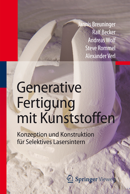 Generative Fertigung Mit Kunststoffen: Konzeption Und Konstruktion Fur Selektives Lasersintern - Breuninger, Jannis, and Becker, Ralf, and Wolf, Andreas