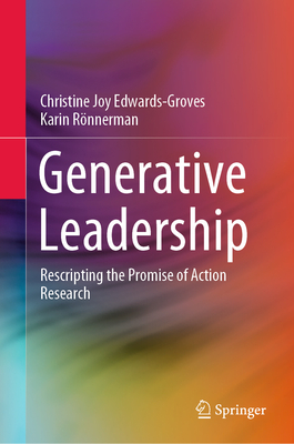 Generative Leadership: Rescripting the Promise of Action Research - Edwards-Groves, Christine Joy, and Rnnerman, Karin