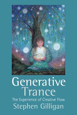 Generative Trance: The experience of creative flow - Gilligan, Stephen