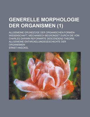 Generelle Morphologie der Organismen: Allgemeine Grundz?ge der organischen Formen-Wissenschaft: Zweiter Band - Haeckel, Ernst