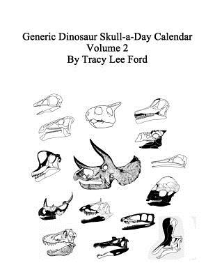 Generic Dinosaur Skull-a-Day Calendar, Volume 2: 366 different dnosaur skulls, some new, some old. Tyrannosaurus, Triceratops, Brontosaurus, Stegosaurus, Ankylosaurus - Ford, Tracy Lee