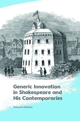 Generic Innovation in Shakespeare and His Contemporaries - Gieskes, Edward