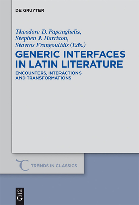 Generic Interfaces in Latin Literature: Encounters, Interactions and Transformations - Papanghelis, Theodore D (Editor), and Harrison, Stephen J (Editor), and Frangoulidis, Stavros (Editor)