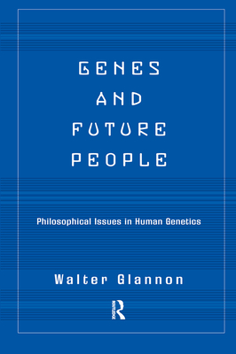 Genes And Future People: Philosophical Issues In Human Genetics - Glannon, Walter