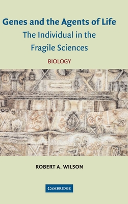 Genes and the Agents of Life: The Individual in the Fragile Sciences Biology - Wilson, Robert A
