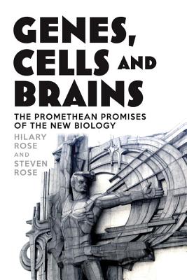 Genes, Cells and Brains: The Promethean Promises of the New Biology - Rose, Hilary, and Rose, Steven