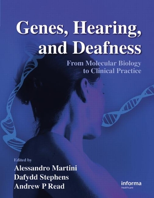 Genes, Hearing, and Deafness: From Molecular Biology to Clinical Practice - Martini, Alessandro, M.D (Editor), and Stephens, Dafydd, Professor (Editor), and Read, Andrew P, Ph.D. (Editor)